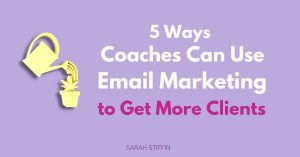 5 ways coaches can use email marketing to grow their coaching business