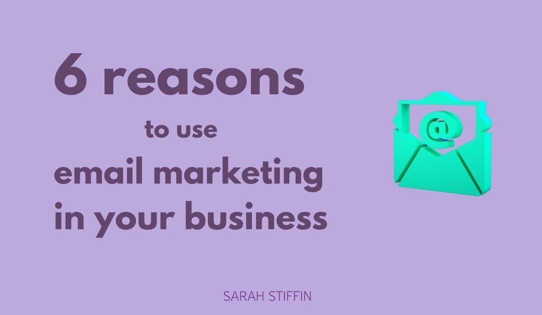 6 reasons to use email marketing in your business
