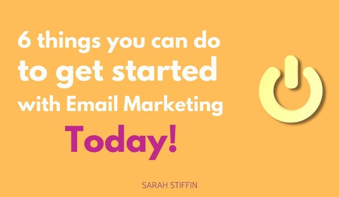 6 things to do to get started with email marketing today